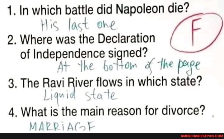 1. In which battle did Napoleon die?
His lact one )
2. Where was the Declaration signed? as, of Independence signed?
At the bottom the page
3. The Liquid Ravi River flows in which state?
Qu sta Ve
4, What is the main reason for divorce?