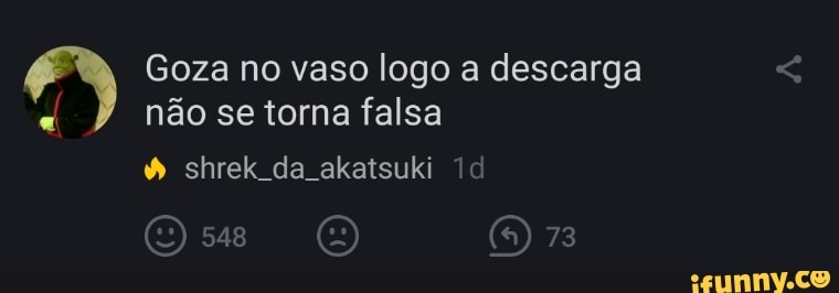 Goza no vaso logo a descarga não se torna falsa
shrek da akatsuki
O) ORE