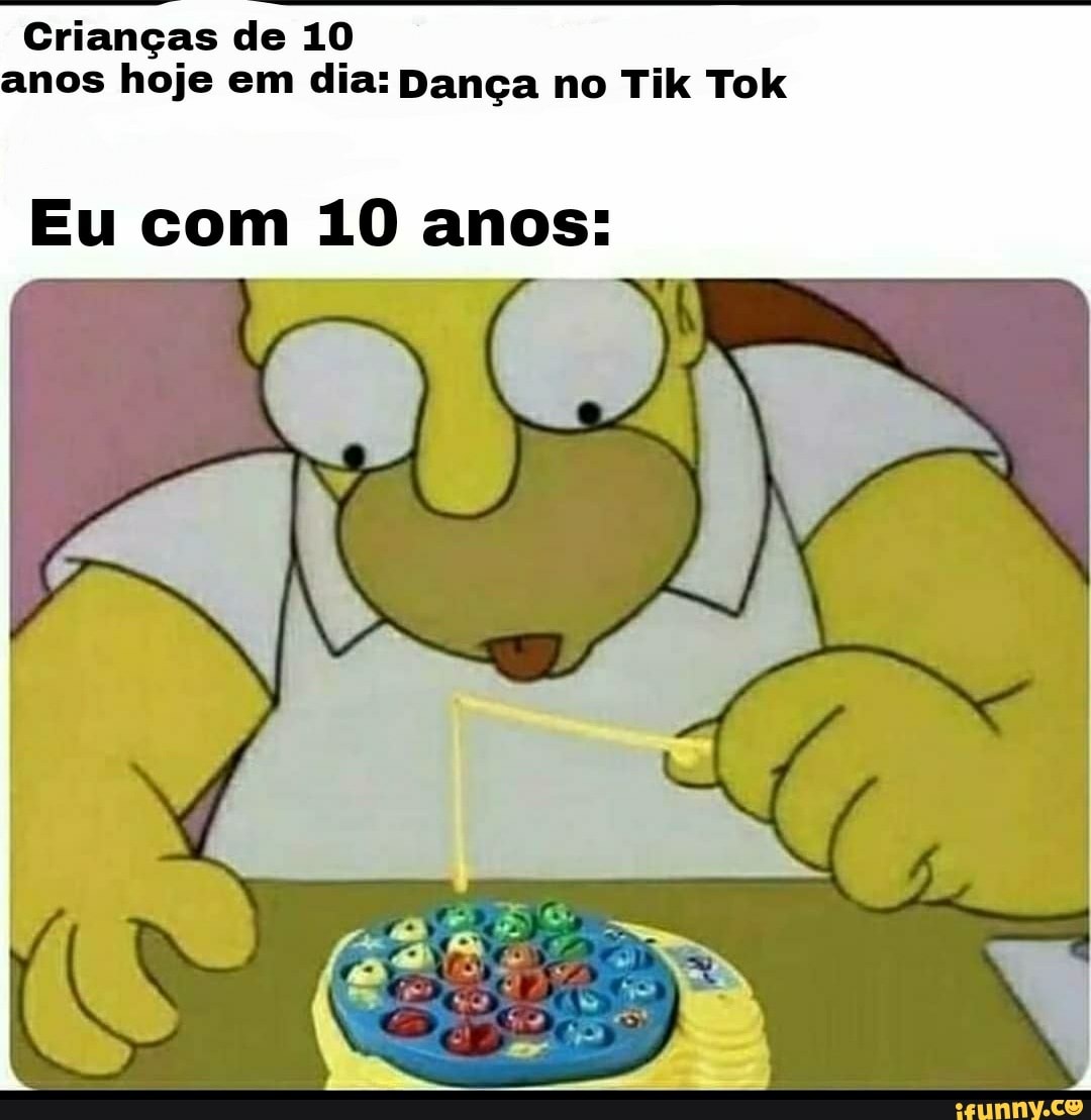 Crianças de 10 anos hoje em dia: Dança no Tik Tok
Eu com 10 anos: