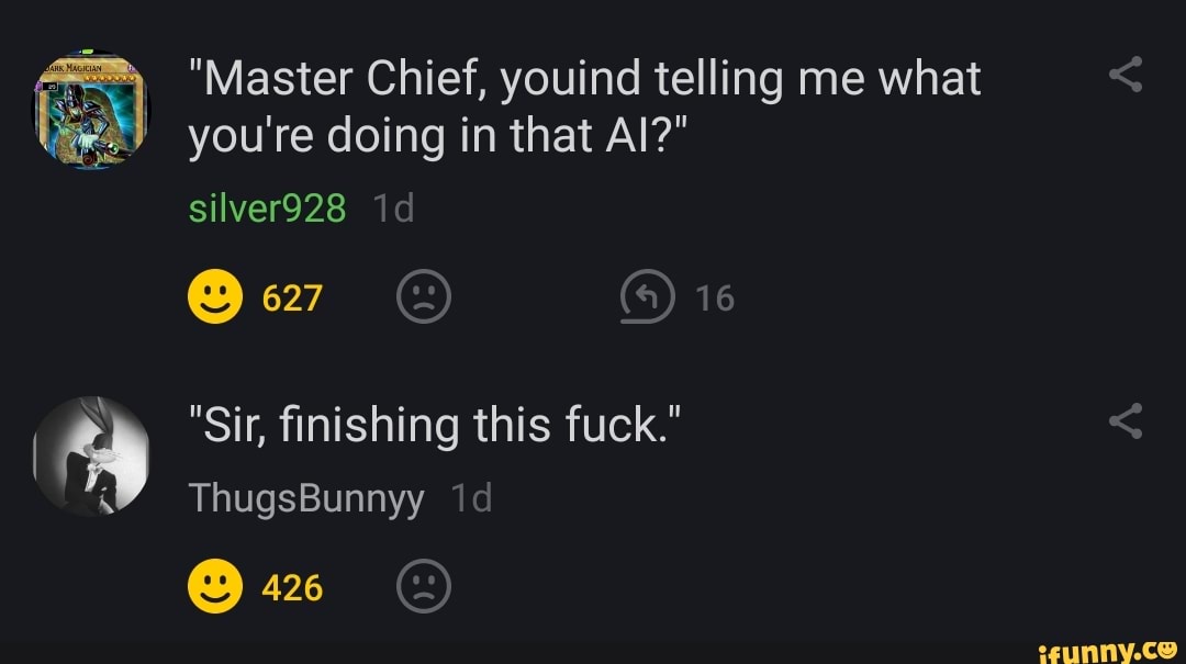 "Master Chief, youind telling me what you're doing in that Al?" silver928 id
@3) 627 16
I "Sir, finishing this fuck."
ThugsBunnyy id
426