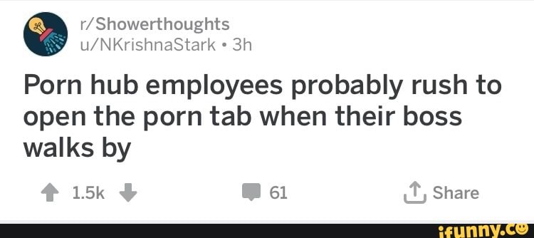 Showerthoughts Porn Hub Employees Probably Rush To Open The Porn Tab