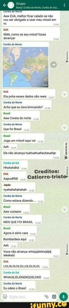 vou ser obrigado
a usar meu míssil em
alcançar
E
O
E
Sone
Cee
Acho que eu tava brincando?
Coréia do Norte
Que foi Brasil,