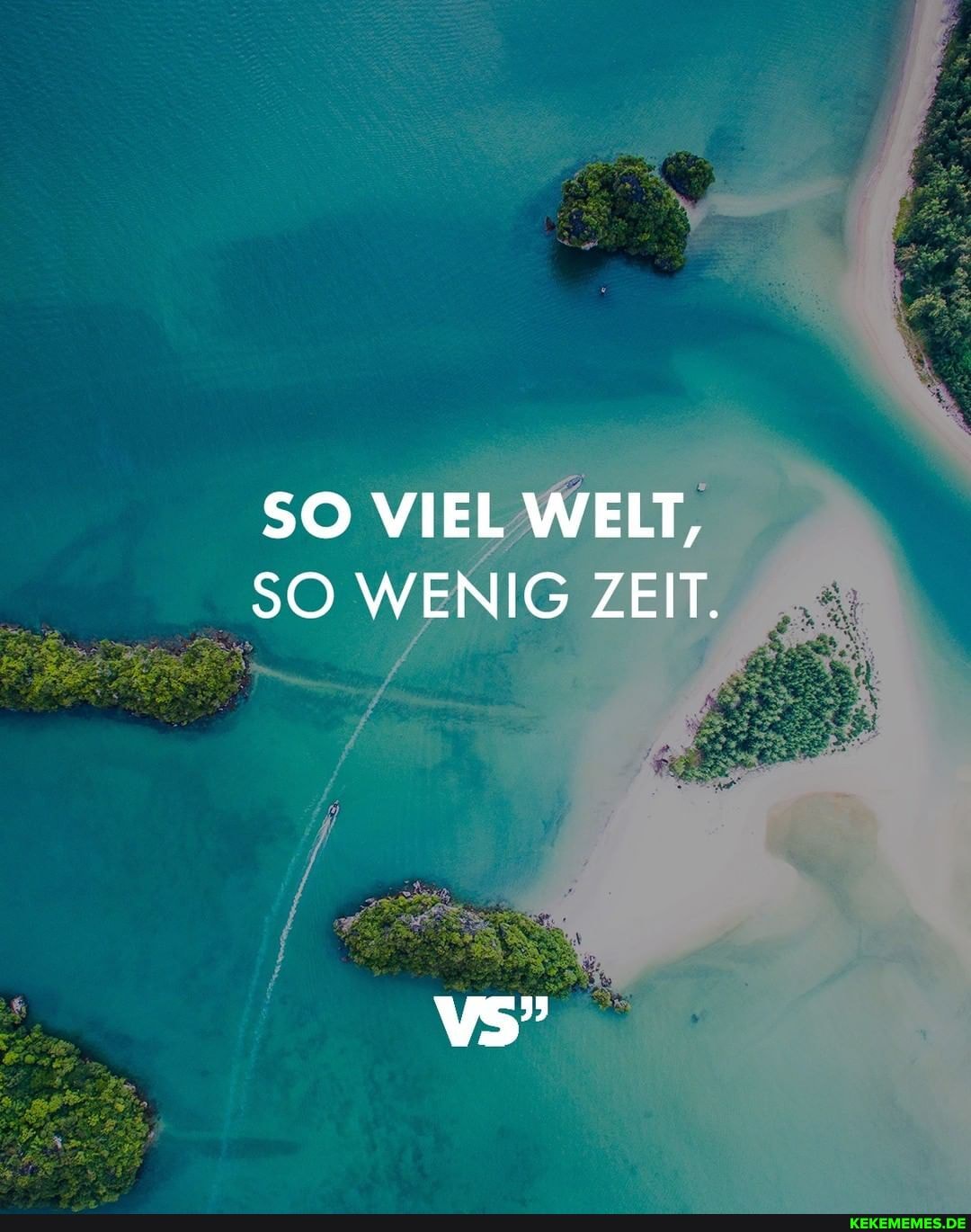 SO VIEL WELT,
SO WENIG ZEIT.