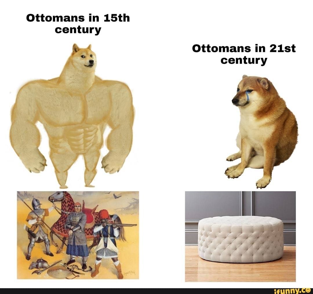 Ottomans in 15th century oe Ottomans in 21st century - iFunny