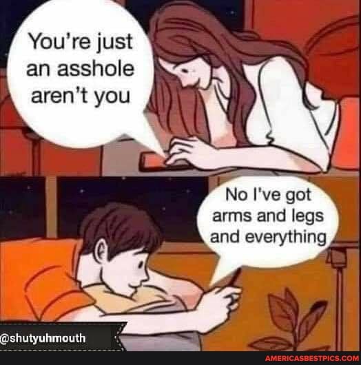 You're just
an asshole
aren't you
@shutyuhmouth
No I've got arms and legs and everything