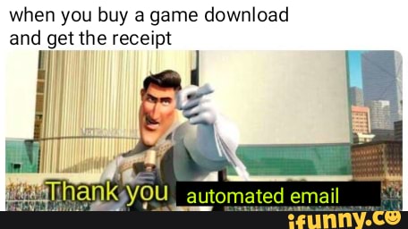 when you buy a game download and get the receipt