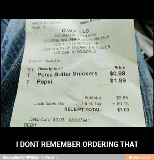 Qty Description 1 Price
4 Penis Butter Snickers $0.99
1 Pepsi - I DONT REMEMBER ORDERING THAT