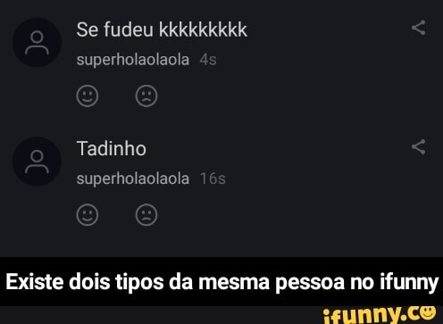 Se fudeu kkkkkkkkk
superholaolaola
Tadinho
superholaolaota
Existe dois tipos da mesma pessoa no ifunny - Existe dois tipos da mesma pessoa no ifunny