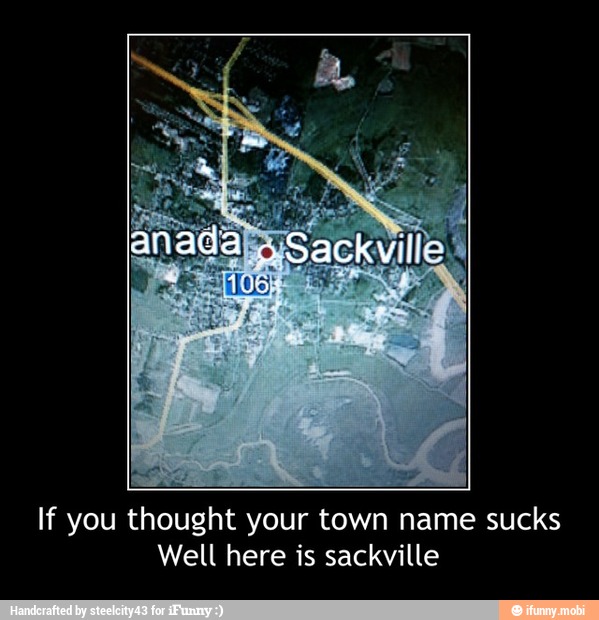 If you thought your town name sucks
Well here is sackville - If you thought your town name sucks
Well here is sackville