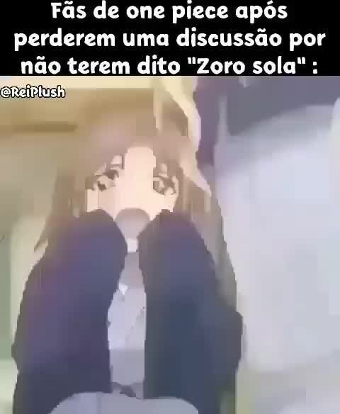 Fã do Zoro: Zoro sola O que o fã do Sandro imagina: SOLA - iFunny Brazil