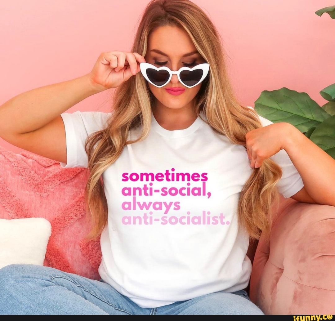 sometimes anti-social,