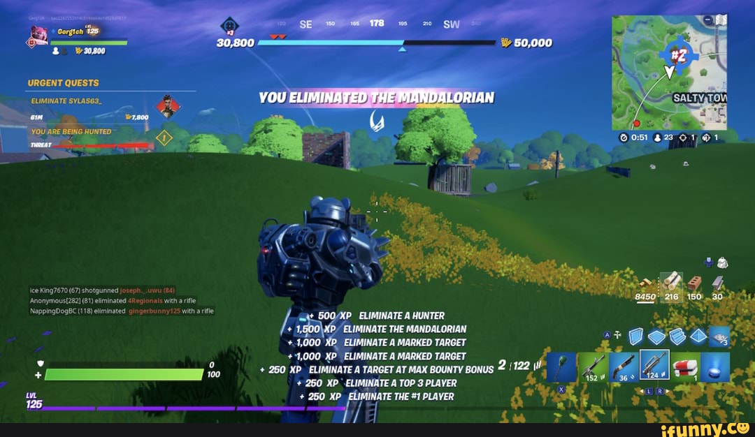 120
& 30800
Sw
SS
URGENT QUESTS
ELIMINATE SYLAS63_
om
YOU ARE BEING HUNTED~
ice King (67) shotgunned
(81) eliminated
with a rifle
NappingDogBC (118) eliminated
KP ELIMINATE A HUNTER
+ THE MANDALORIAN
1,000 XP_ ELIMINATE A MARKED TARGET
250 +4,000 XP _ELIMINATE XP ELIMINATE A MARKED AT TARGET BOUNTY BonuS wh
+ 250 XP ELIMINATE A TARGET AT MAX BOUNTY BoNus !122 B
+ 250 XP ELIMINATE A TOP 3 PLAYER
+ 250 XP _ELIMINATE THE #1 PLAYER
125