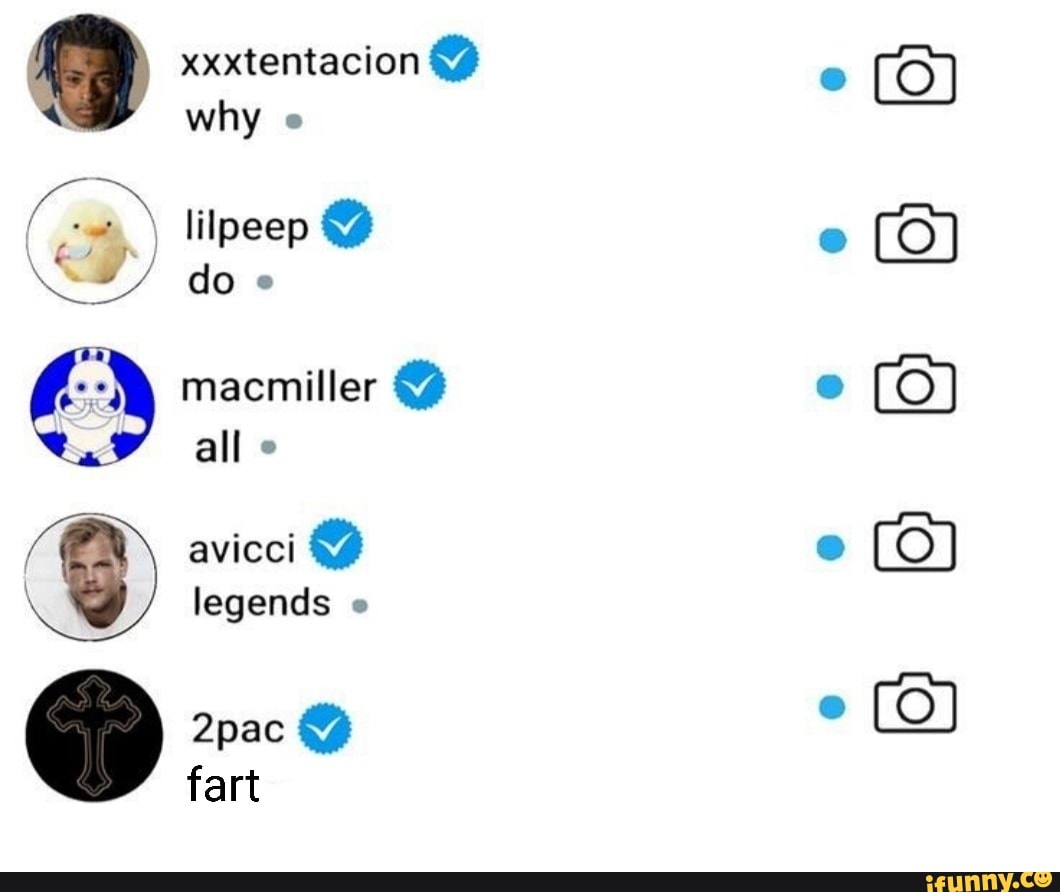 xxxtentacion why
lilpeep do
macmiller @ all
avicci
legends
2pac
fart