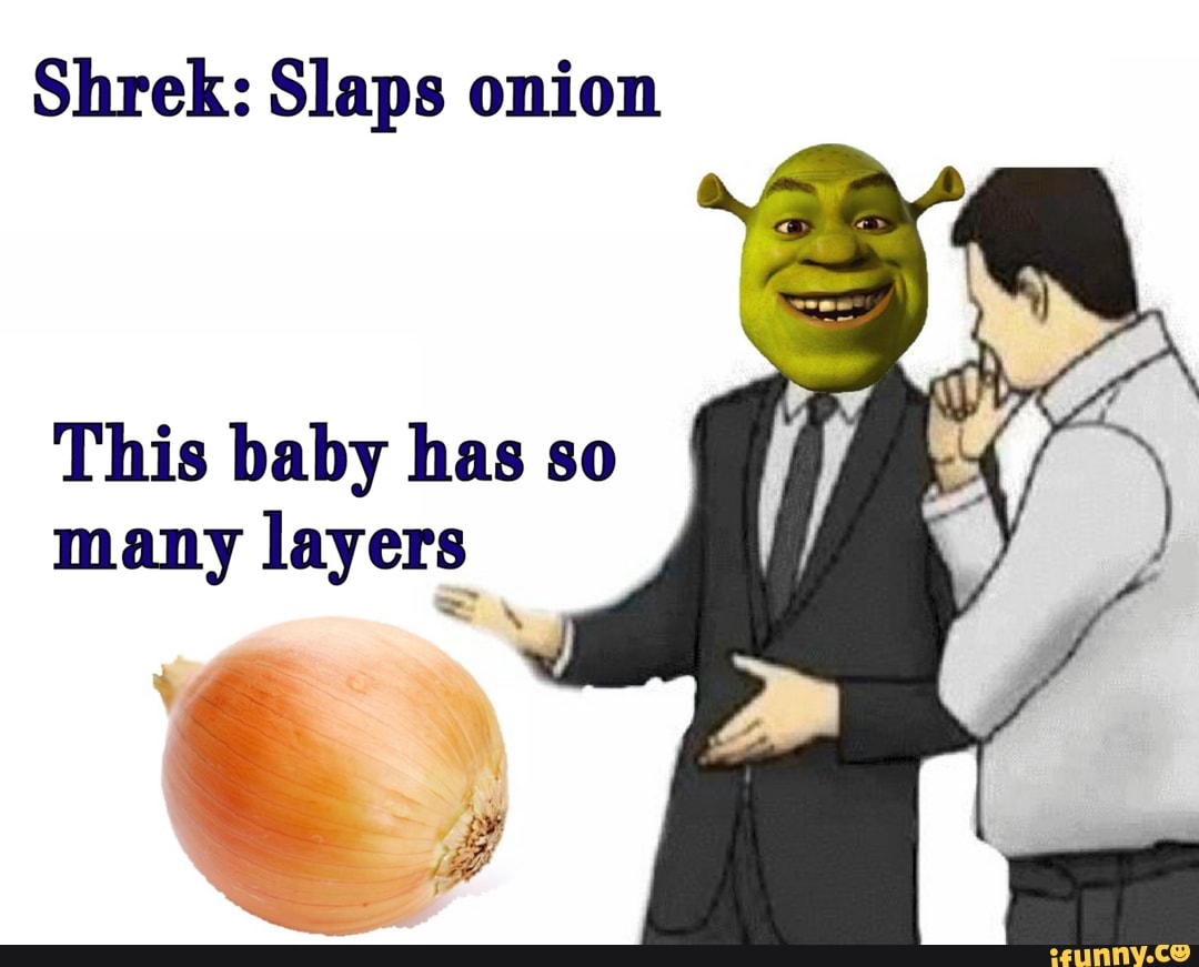 Shrek Slaps onion This baby has so many layer‘s iFunny