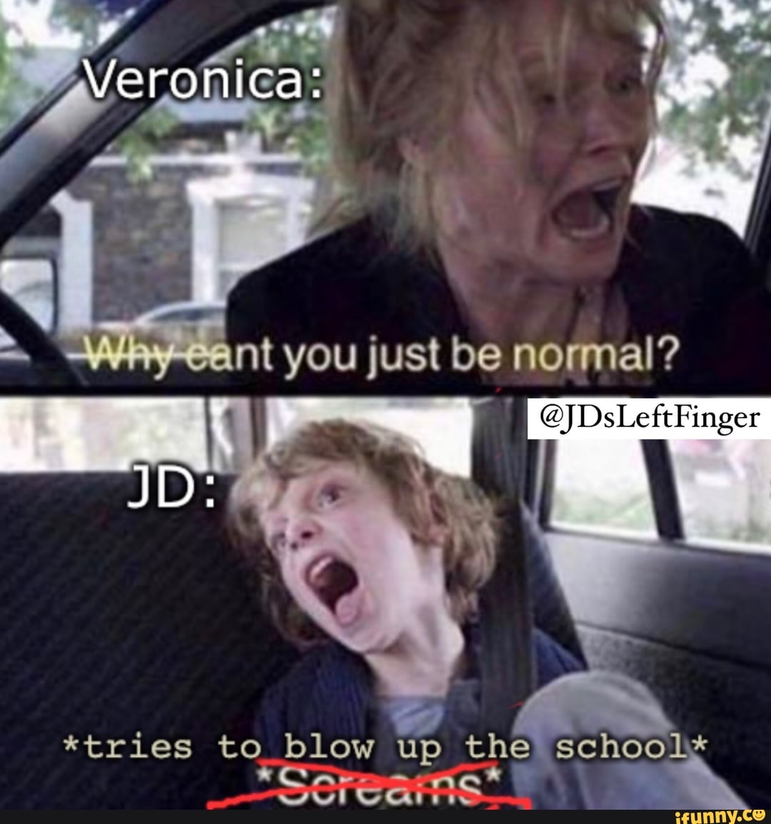 ronica:
/ /
Yviny vant you just be nor nal'?
@)DsLeftFinger
*tries to blow up the school*
cai