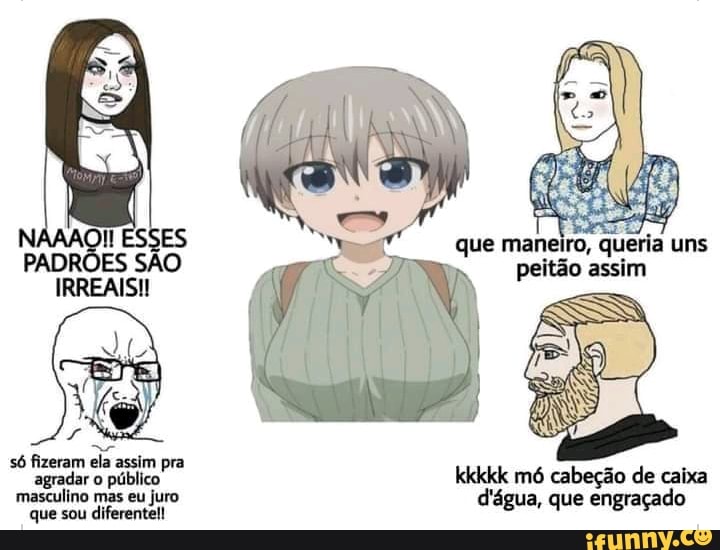 que maneiro, queria uns peitão assim
NAAA ES PADRÕES SÃO IRREAISI!
kkkkk mó cabeção de caixa masculino mas eu juro d'água, que engraçado
que sou diferentell