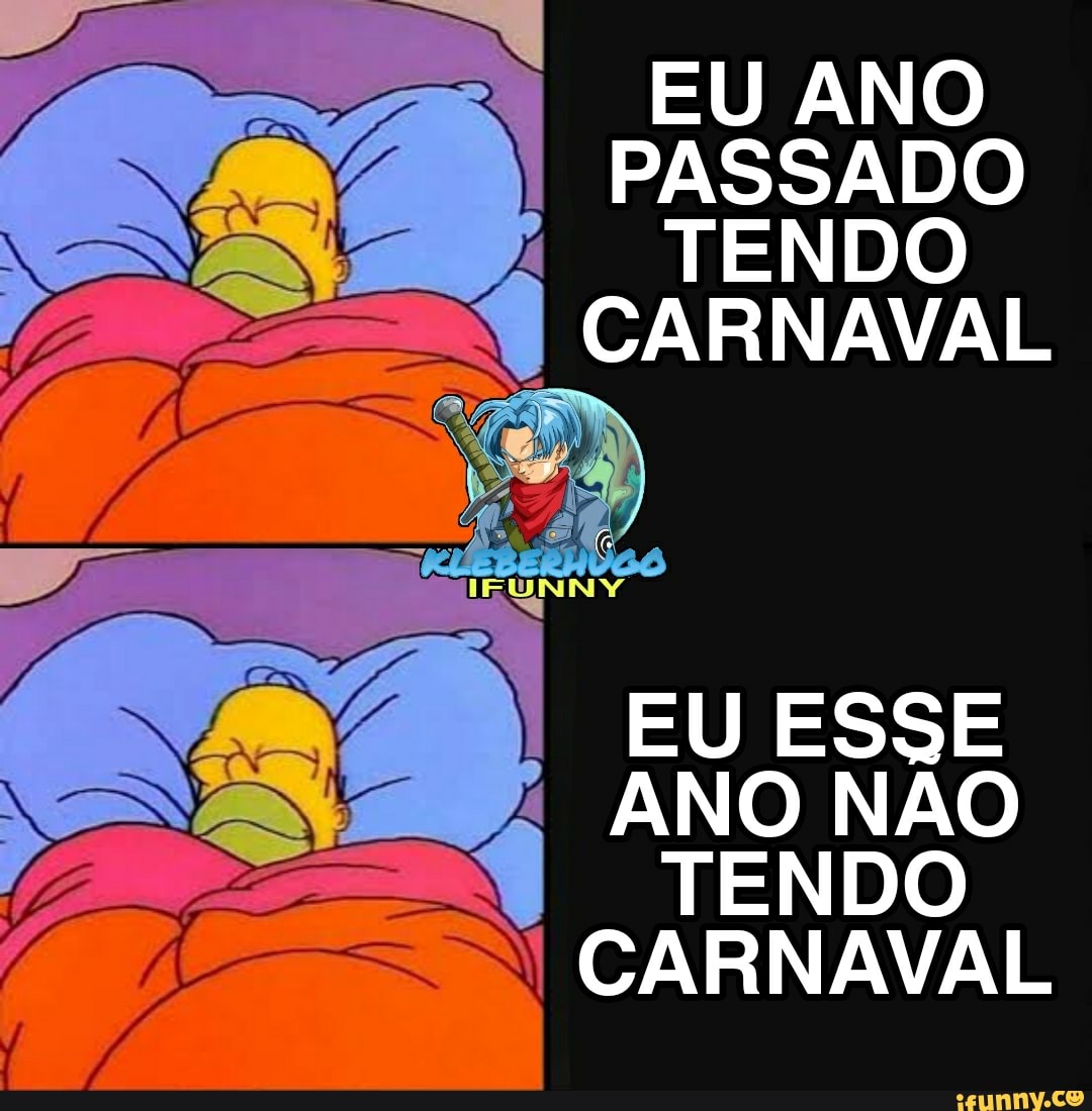 EU ANO PASSADO TENDO CARNAVAL
EU ESSE ANO NÃO TENDO I CARNAVAL