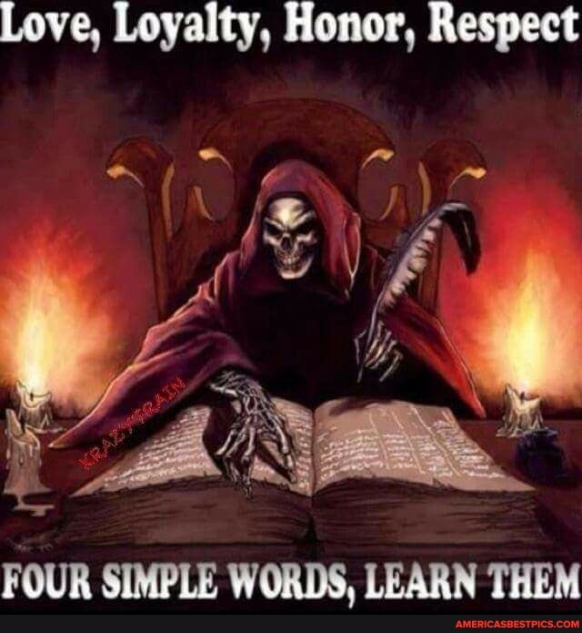 Love, Loyalty, Honor, Respect
SN f
FOUR SIMPLE WORDS, LEARN THEM