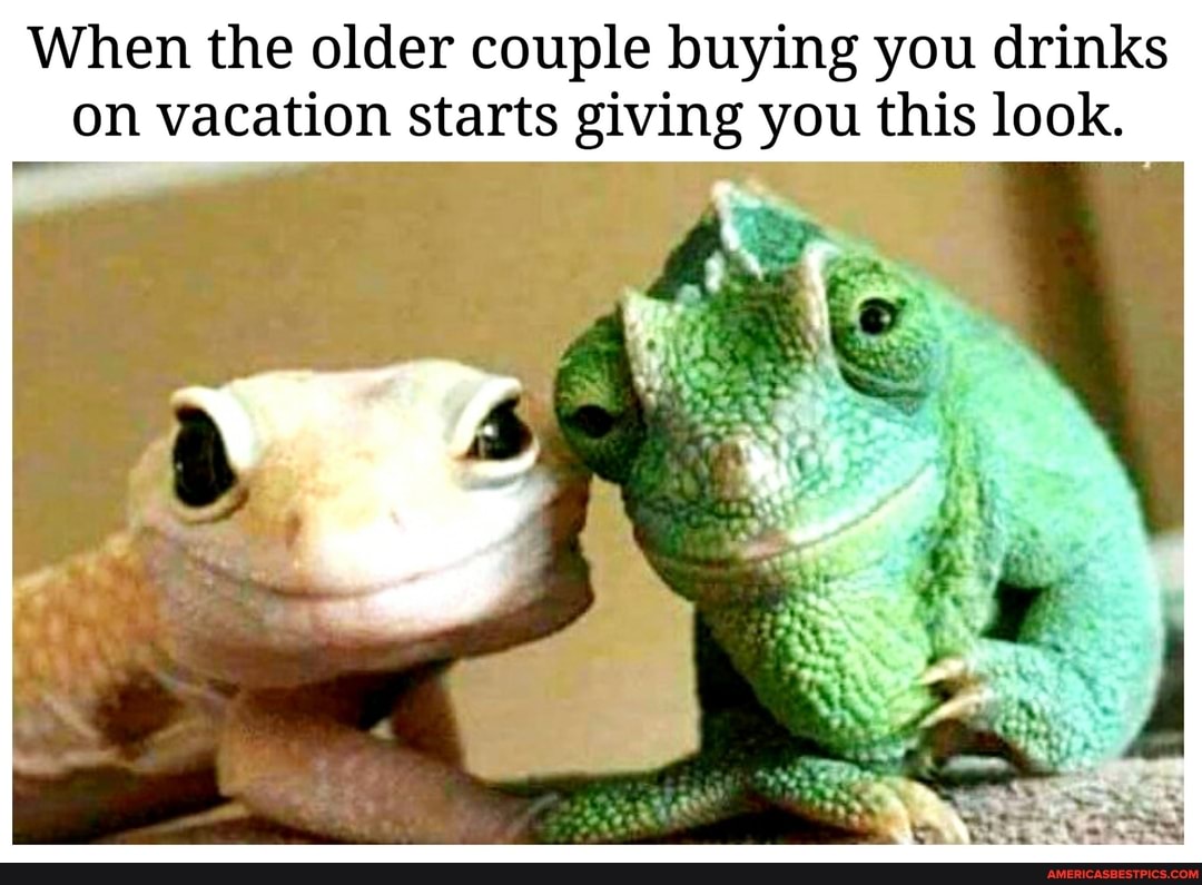 When the older couple buying you drinks on vacation starts giving you this look.
WA