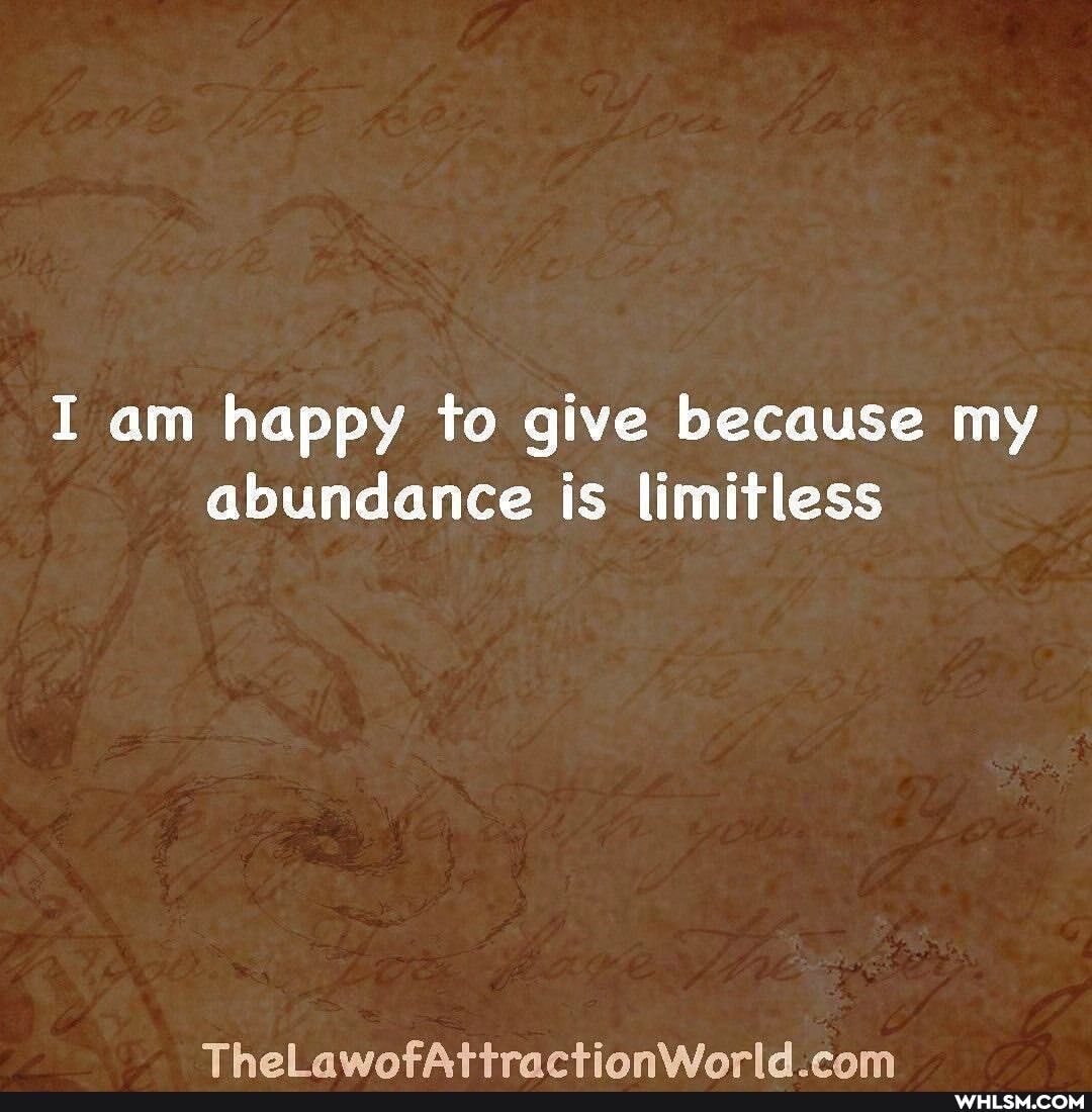 I am happy to give because my abundance is limitless
Thy cam