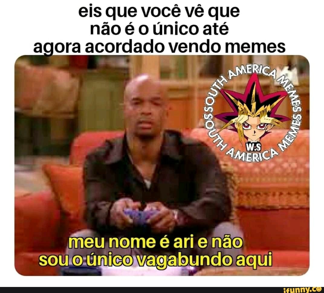 Eis Que Você Vê Que Não é O único Até Agora Acordado Vendo Memes E Ifunny 