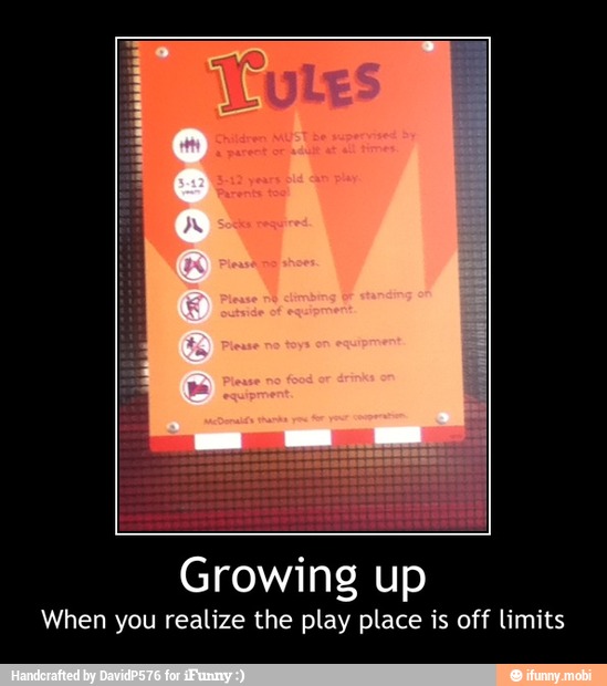 Growing up
When you realize the play place is off limits - Growing up
When you realize the play place is off limits
