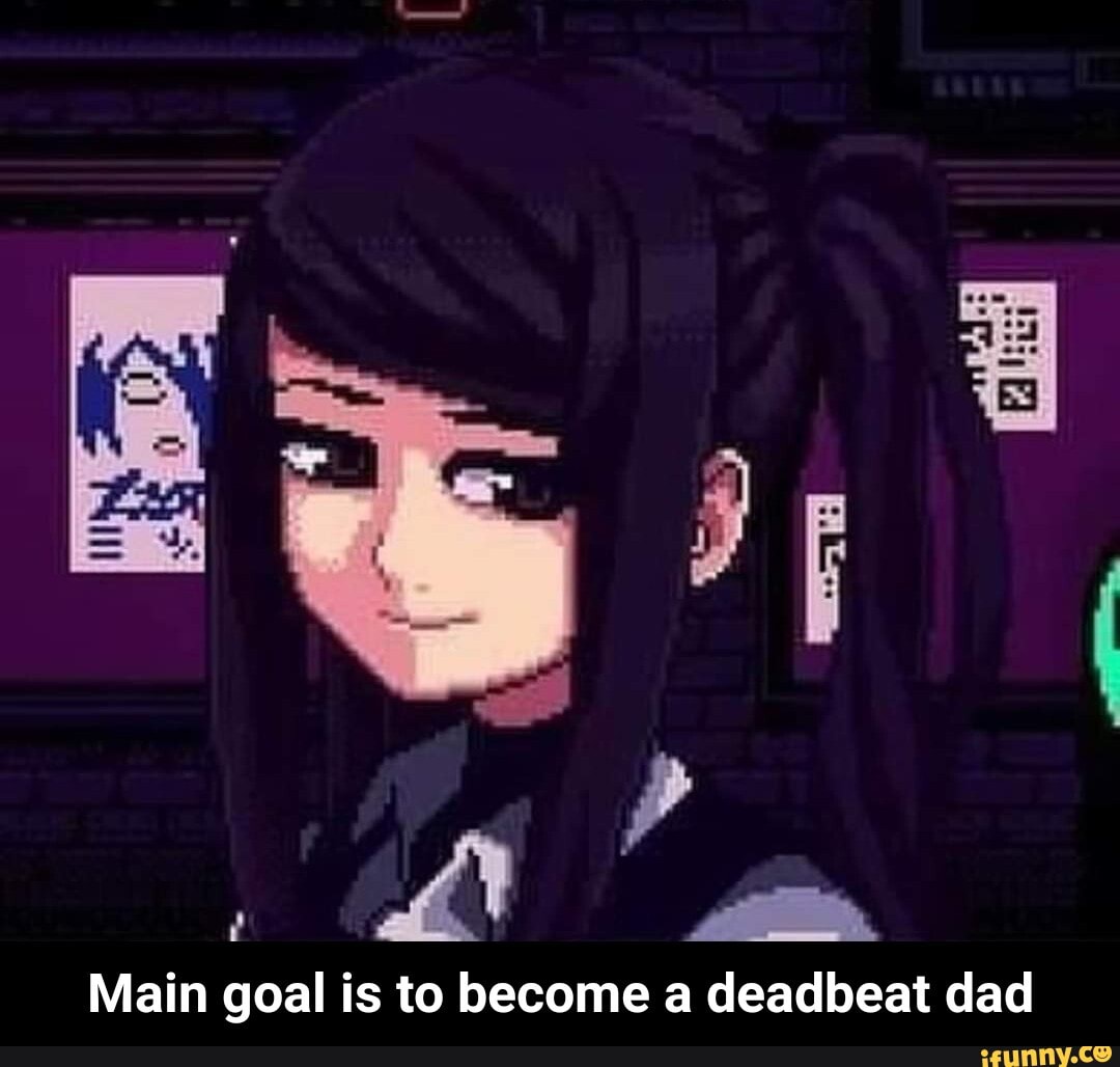 dim
Main goal is to become a deadbeat dad - Main goal is to become a deadbeat dad