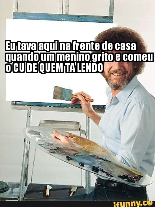 Eu tavajaquina frente de
quando menino grito