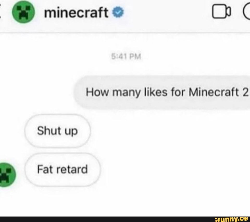 minecraft-ch-how-many-likes-for-minecraft-2-shut-up-fat-retard-ifunny