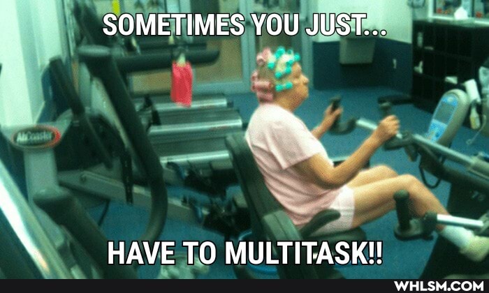 MES YOU JUST...
ETIMES
HAVE TO MULTITASK!!
"SOME
Ye