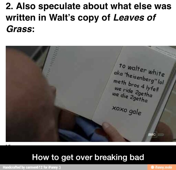 2. Also speculate about what else was
written in Walt's copy of Leaves of
Grass:
How to get over breaking bad - How to get over breaking bad