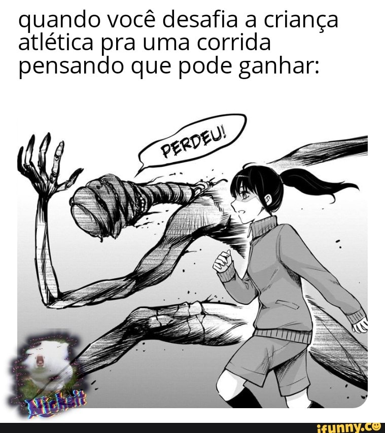 quando você desafia a criança
atlética pra uma corrida
pensando que pode ganhar: