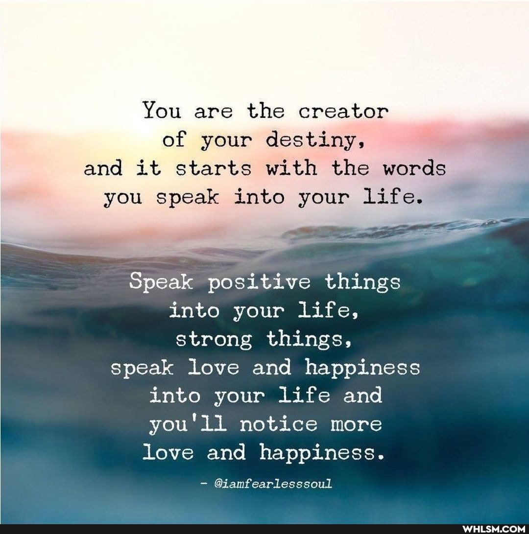 You are the creator
of your destiny, and it starts with the words you speak into your life.
Speak positive things into your life, strong things,
speak love and happiness into your life and you'll notice more love and happiness.
@iamfearlesssoul
