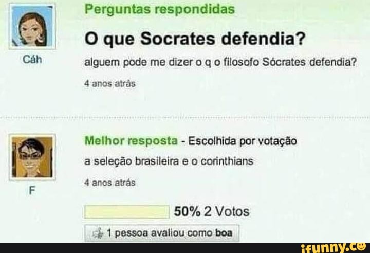 Perguntas respondidas
O que Socrates defendia? alguem pode me dizer o q o filosofo Sócrates defendia?
4 anos atrás
Melhor resposta - Escolhida por votação a seleção brasileira e o corinthians
4 anos atrás
50% 2 Votos
1 pessoa avaliou como boa