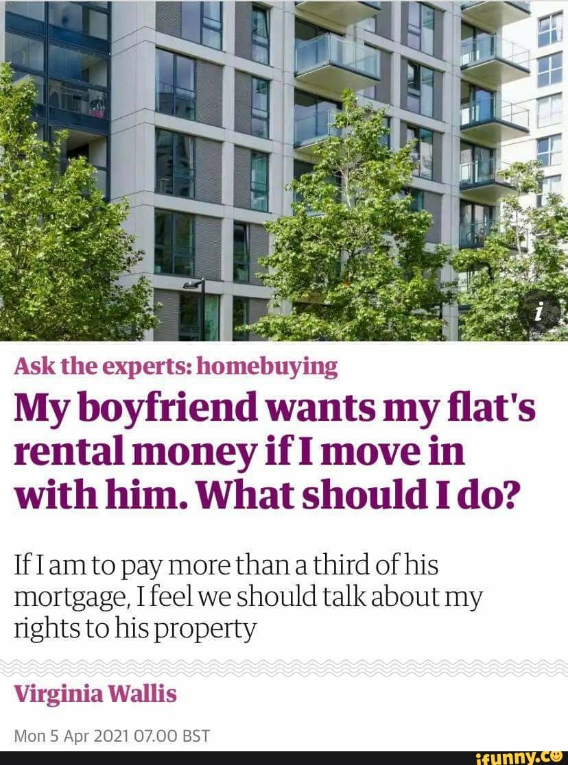 Ask the experts: homebuying
My boyfriend wants my flat's rental money if I move in with him. What should I do?
If am to pay more than a third of his mortgage, I feel we should talk about my rights to his property
Virginia Wallis
Mon Apr 2021 07.00 BST