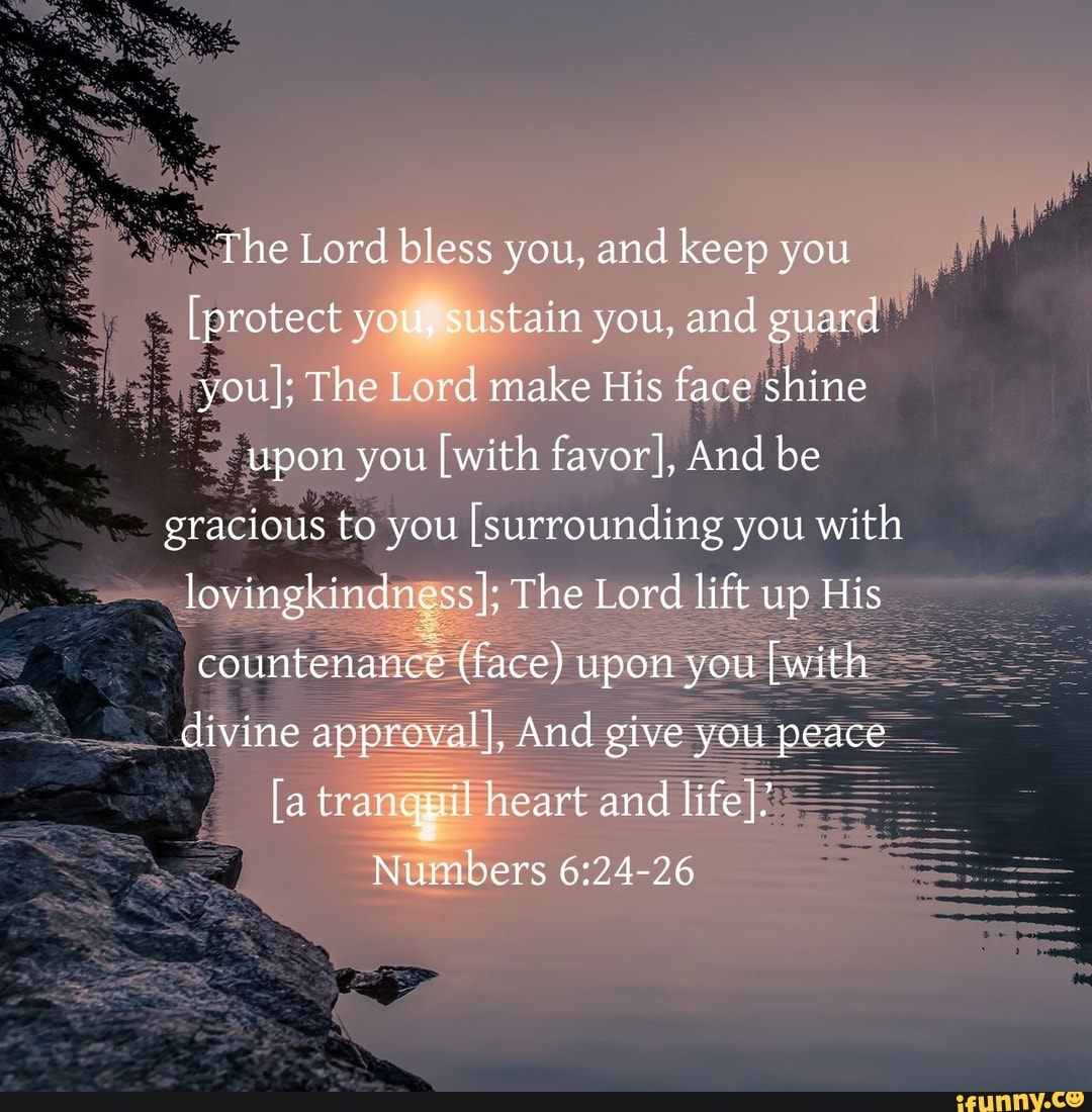 The Lord bless you, and keep you [protect you, sustain you, and guard ...