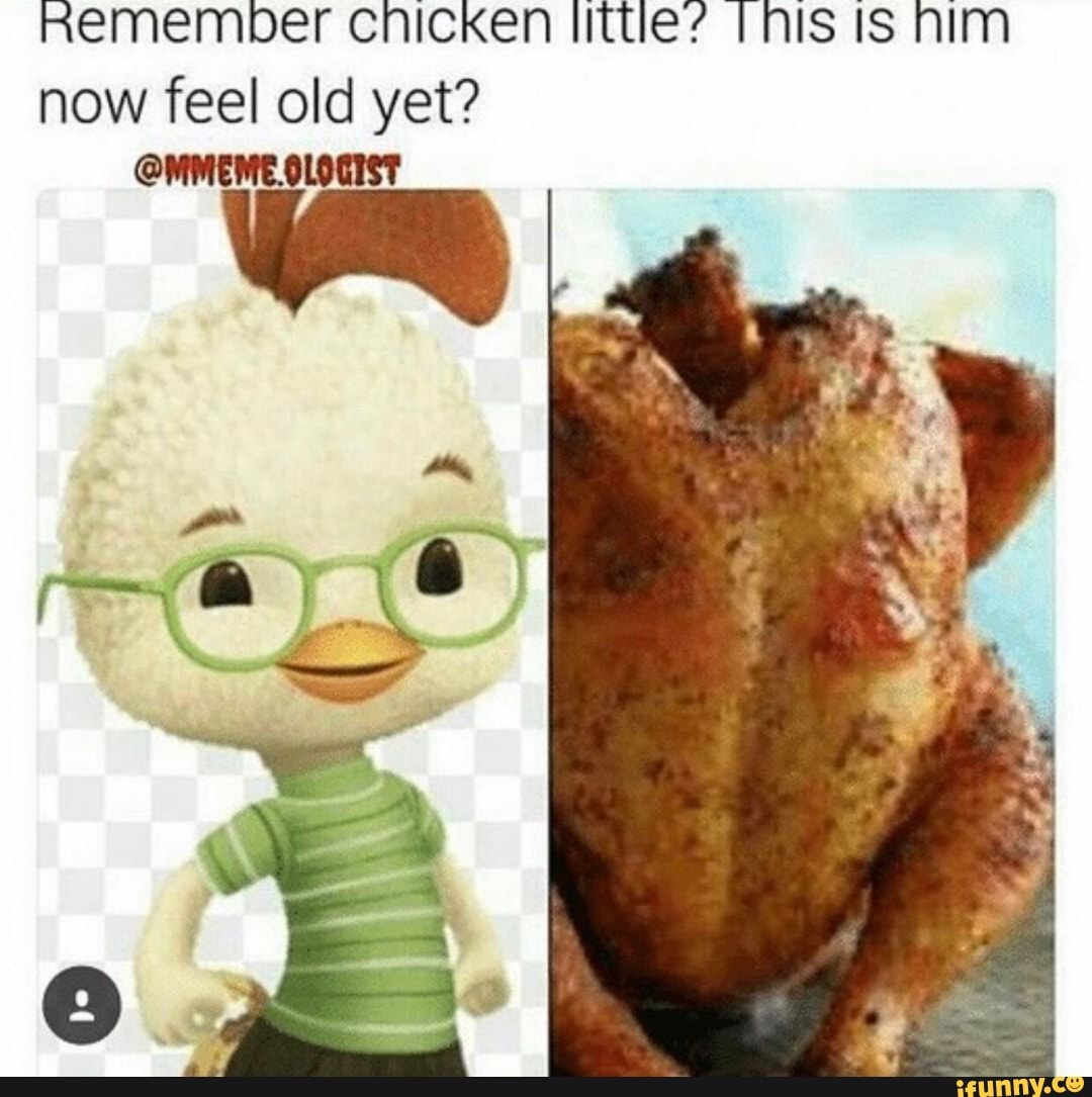 Remember chicken little? This is him now feel old yet? @mmm - iFunny