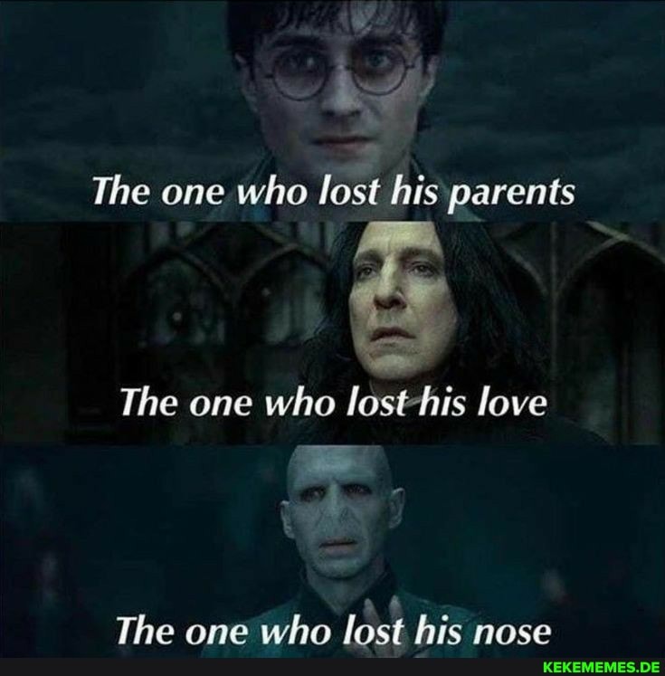 The one who lost his parents
The one who lost-his love
The one who lost his nose