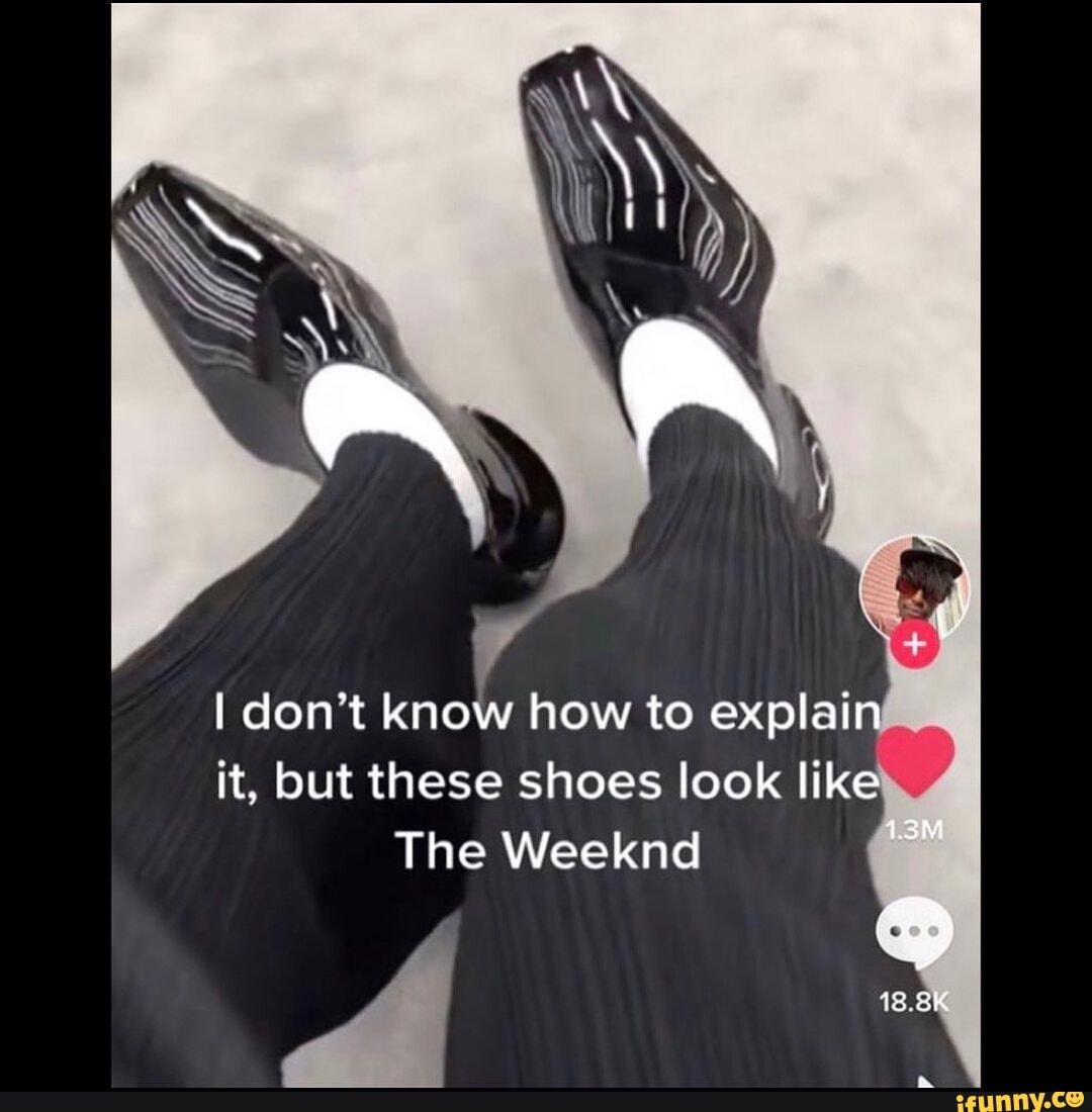 Don't know how to explain it, but these shoes look like The Weeknd  -  iFunny Brazil