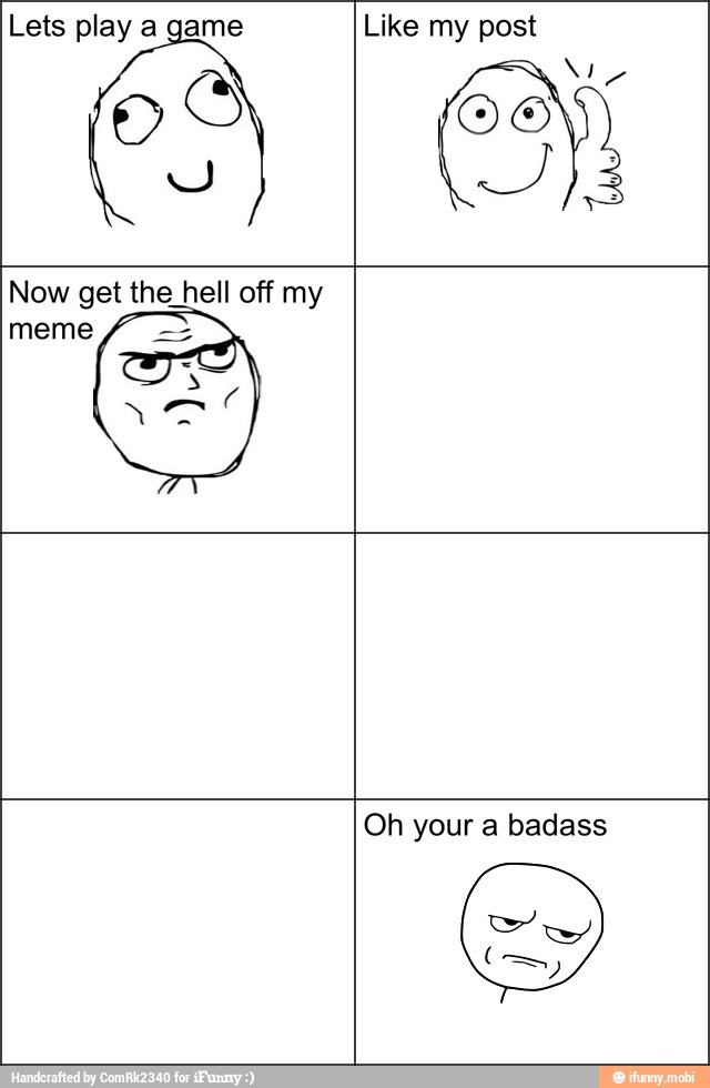 Lets play a game
Like my post
Oh your a badass