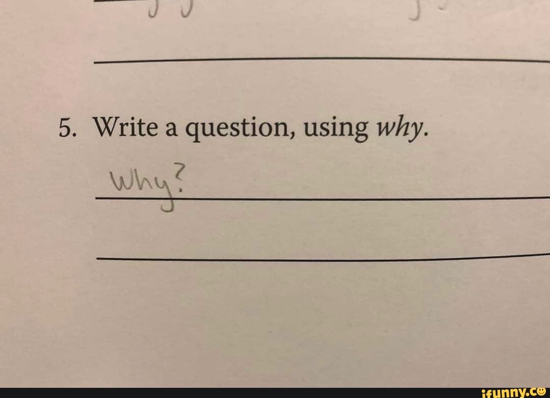 5. Write a question, using why. WW - iFunny