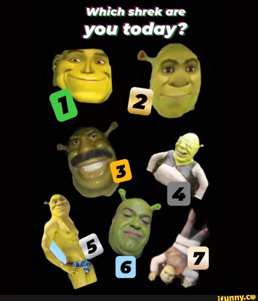 Which shrek are you today? - )