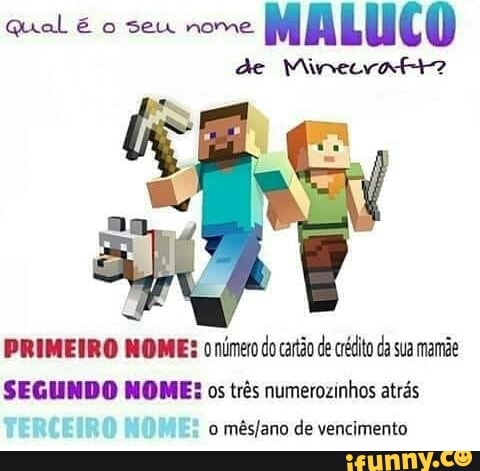 Qual é o seu nome
MALUCO
a
PRIMEIRO NOME: onúmero do carão de crédito da sua mamãe
SEGUNDO NOME: os três numerozinhos atrás
DEES © mésjano de vencimento