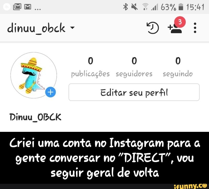Editar seu
perfil
Criei uma conta no Instagram para a
gente conversar no "DIRECT", vou
seguir geral de volta - Criei uma conta no Instagram para a gente conversar no "DIRECT", vou seguir geral de volta