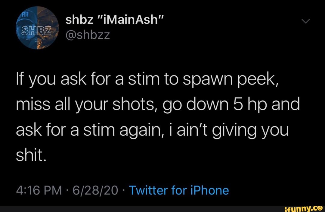 If you ask for a stim to spawn peek,
miss all your shots, go down 5 hp and
ask for a stim again, ¡ ain't giving you
Twitter for iPhone