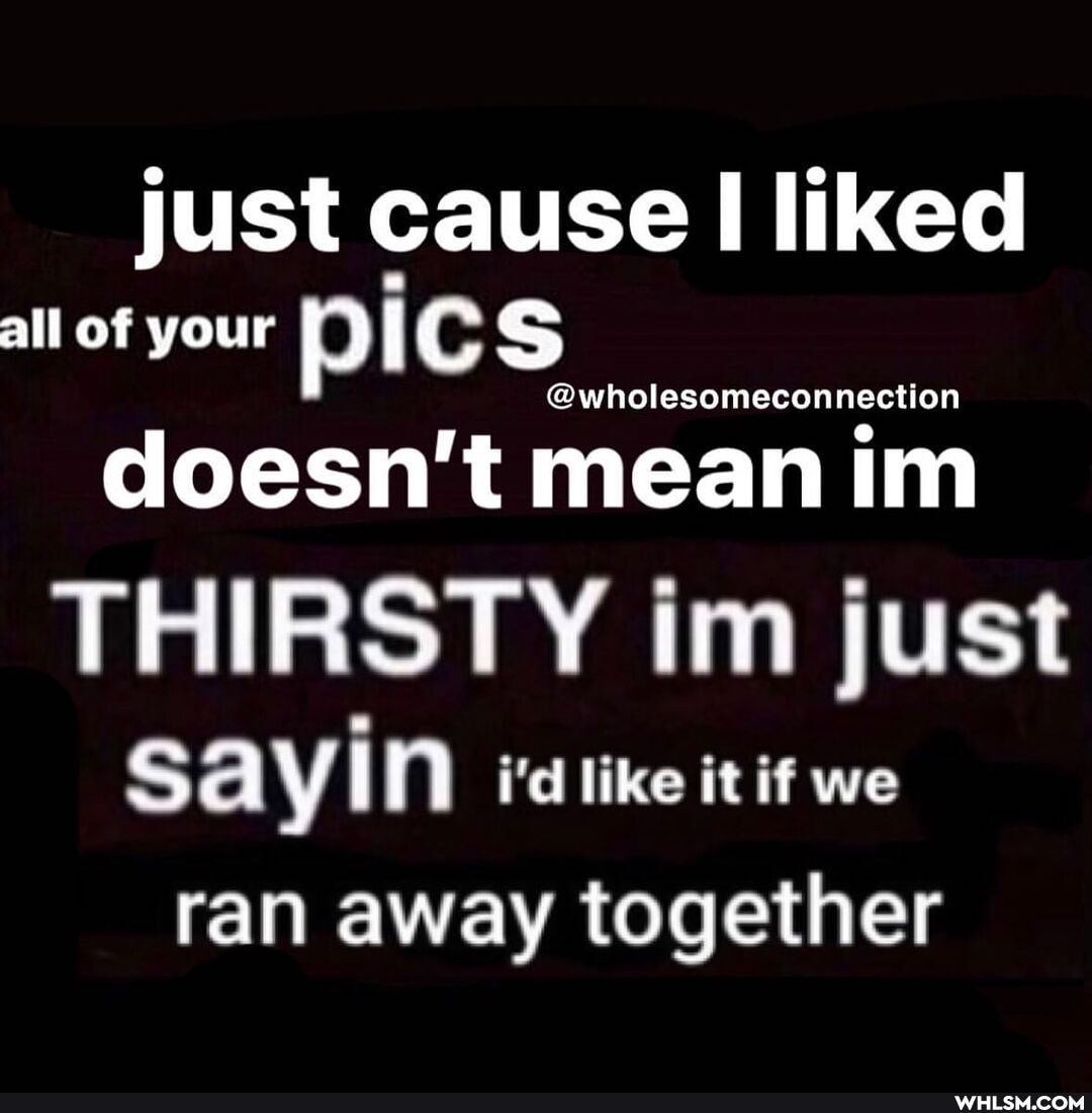 just cause liked who lesomeconnection all of your pic
@wholesomeconnection
doesn't mean im
THIRSTY tm just al i'd like it if we ran away together