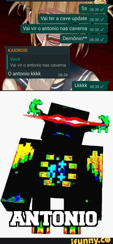 Ss
Vai ter a cave update
Vai vir an!
vir antonio nas caverna
KAIDROID
O antonio kkkk