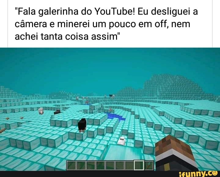 "Fala galerinha do YouTube! Eu desliguei a
câmera e minerei um pouco em off, nem
achei tanta coisa assim"