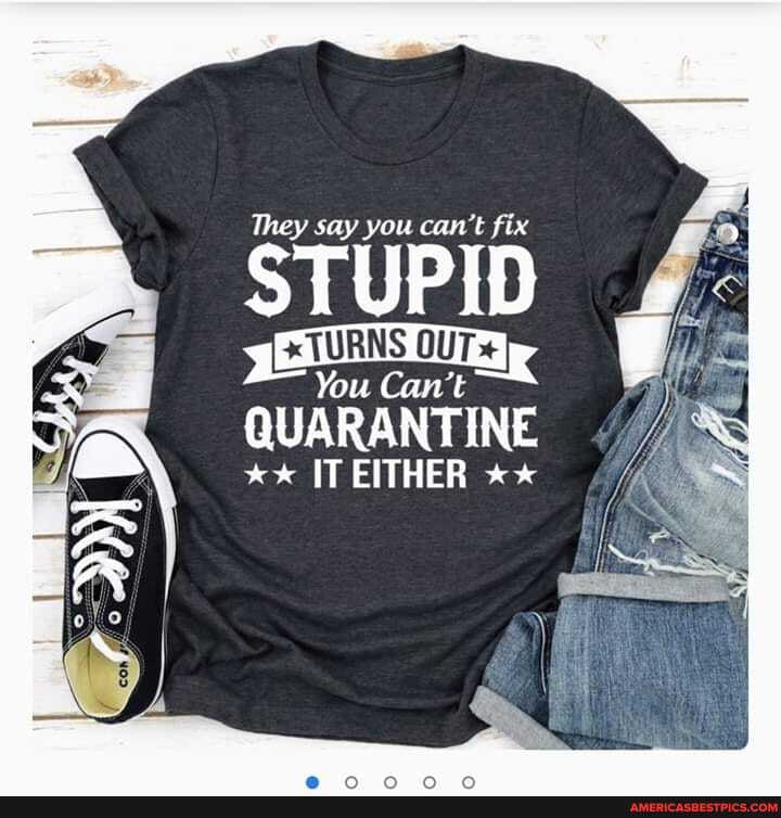 They say you can't fix
You Can't
QUARANTINE IT EITHER