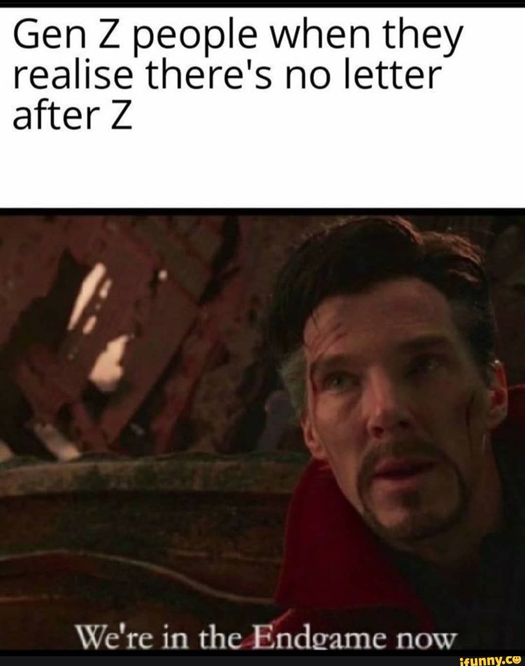 Gen Z people when they realise there's no letter after Z
We're in the Endoame now